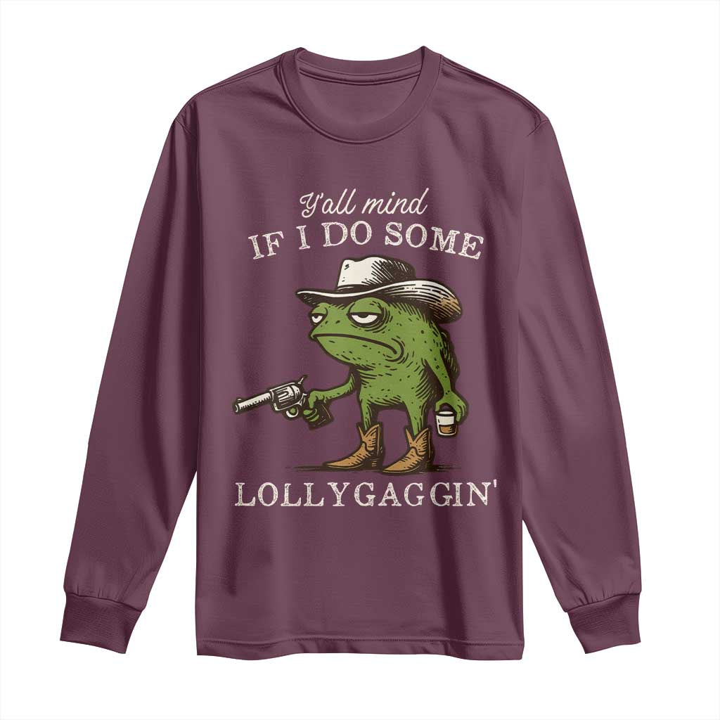 Y'all Mind If I Do Some Lollygaggin Long Sleeve Shirt Funny Cowboy Frog Western Animal Meme TS14 Maroon Print Your Wear