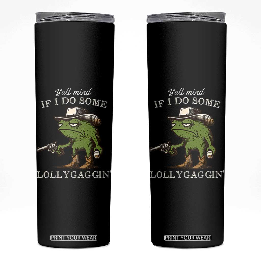 Y'all Mind If I Do Some Lollygaggin Skinny Tumbler Funny Cowboy Frog Western Animal Meme TS14 Black Print Your Wear