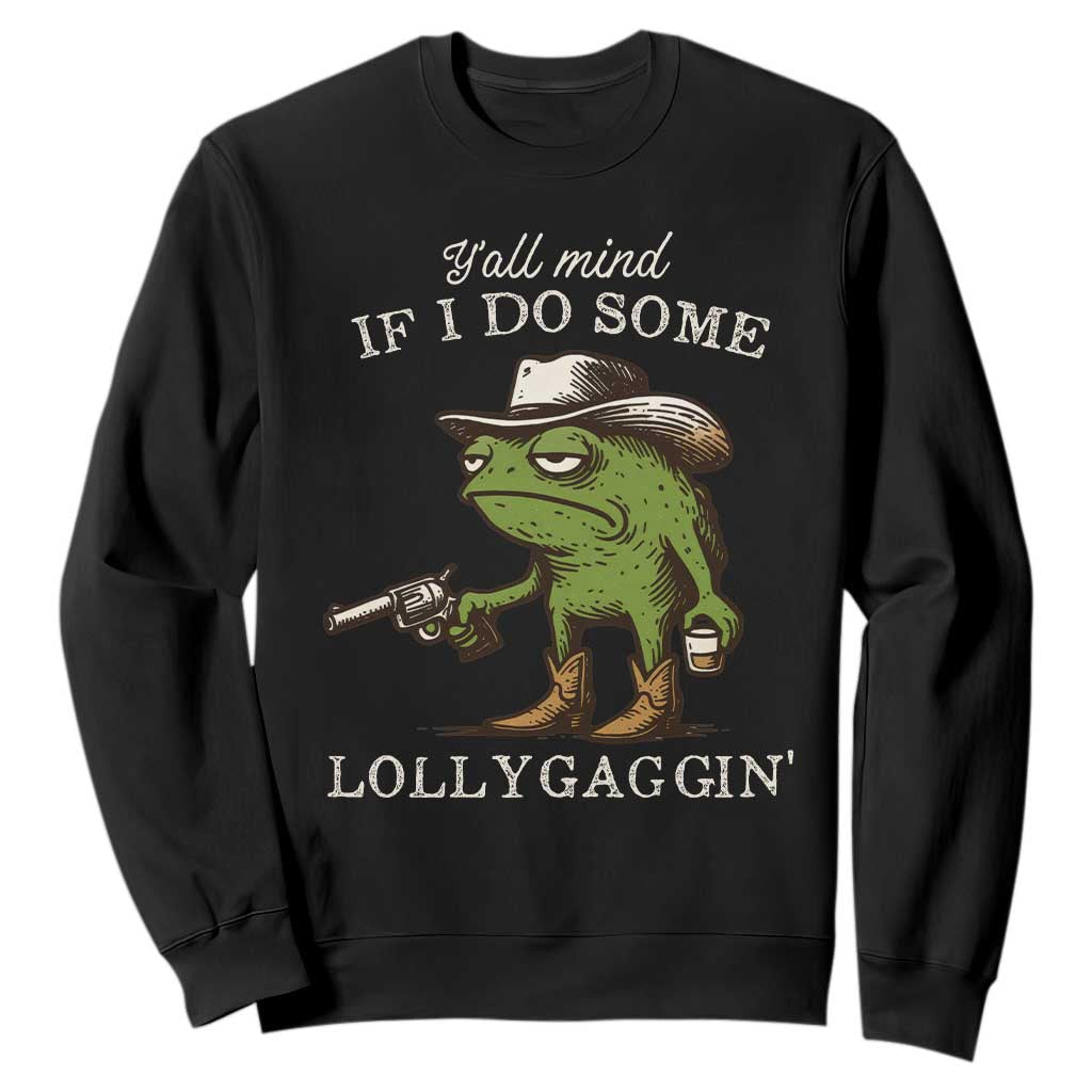 Y'all Mind If I Do Some Lollygaggin Sweatshirt Funny Cowboy Frog Western Animal Meme TS14 Black Print Your Wear