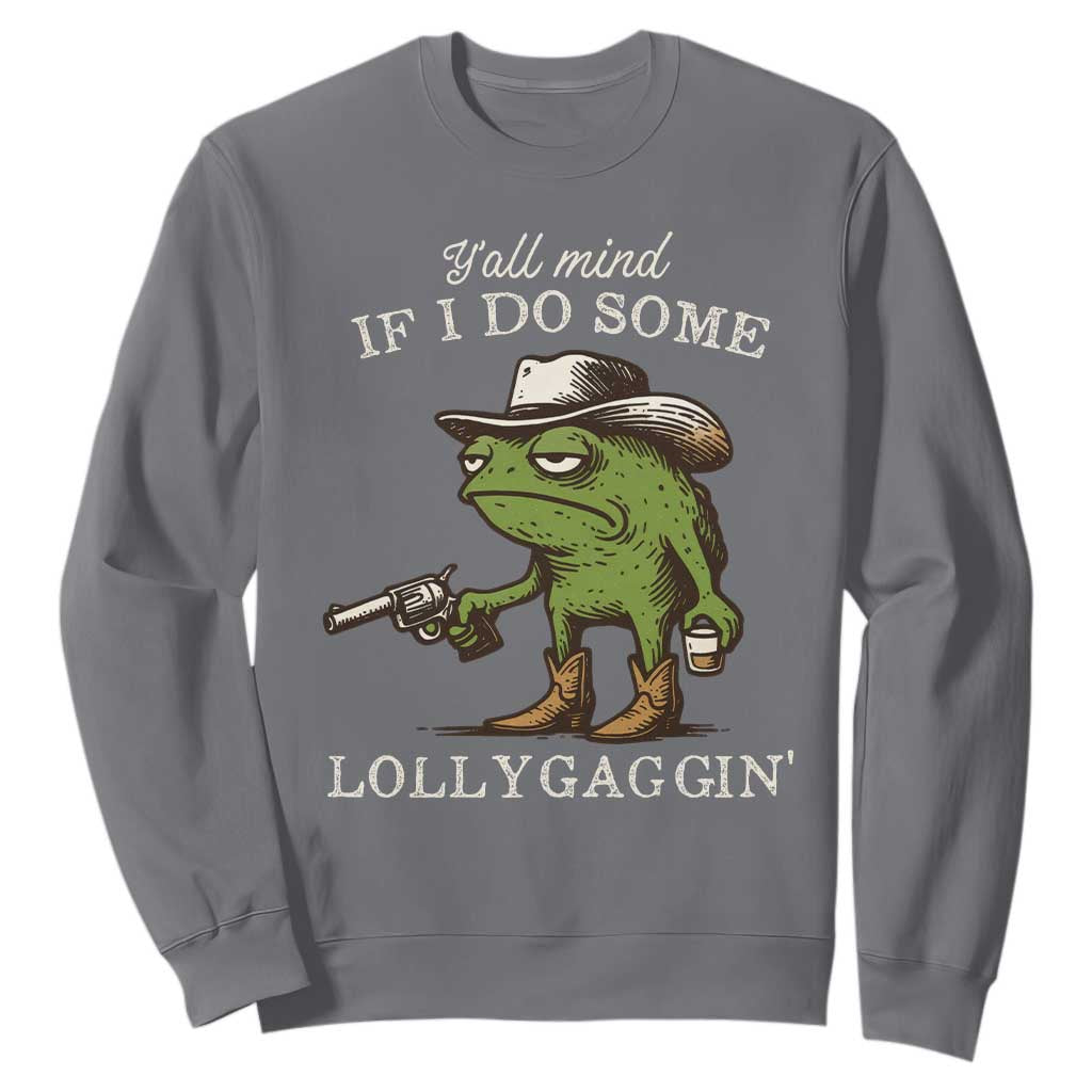 Y'all Mind If I Do Some Lollygaggin Sweatshirt Funny Cowboy Frog Western Animal Meme TS14 Charcoal Print Your Wear