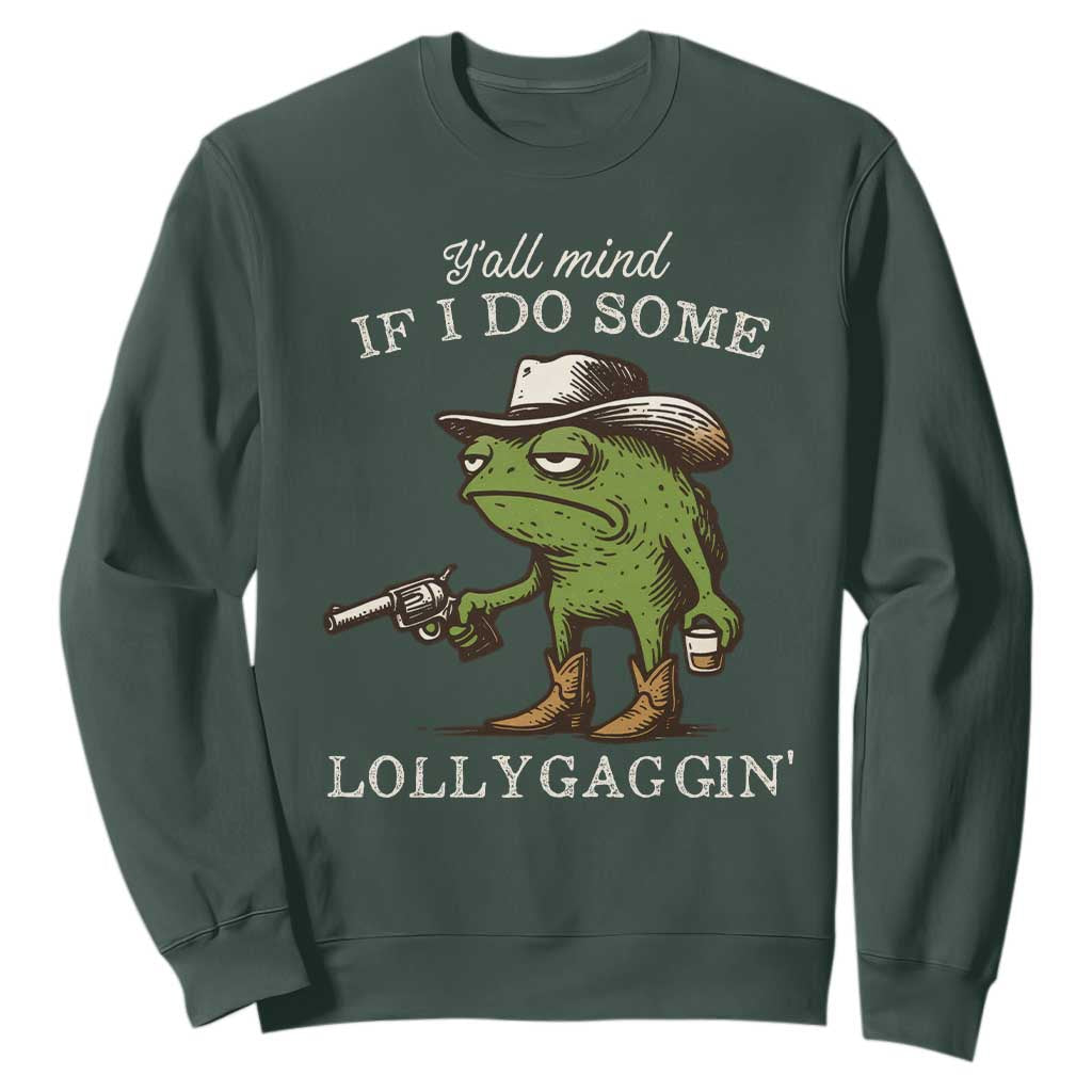Y'all Mind If I Do Some Lollygaggin Sweatshirt Funny Cowboy Frog Western Animal Meme TS14 Dark Forest Green Print Your Wear