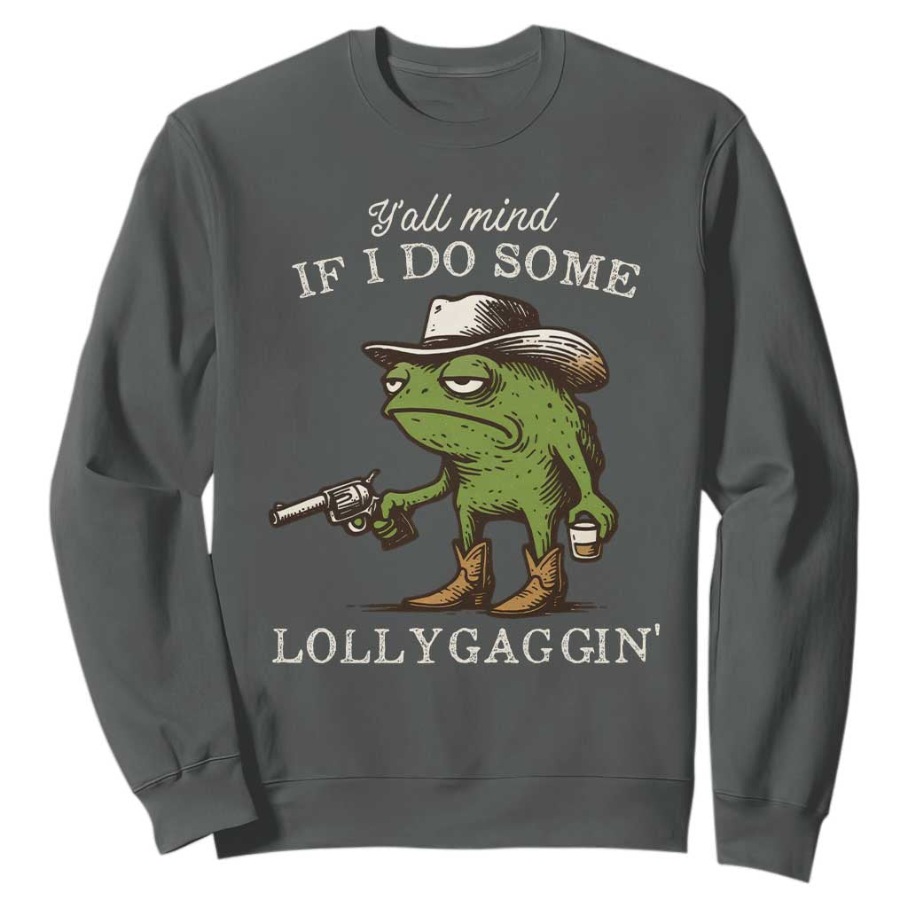 Y'all Mind If I Do Some Lollygaggin Sweatshirt Funny Cowboy Frog Western Animal Meme TS14 Dark Heather Print Your Wear
