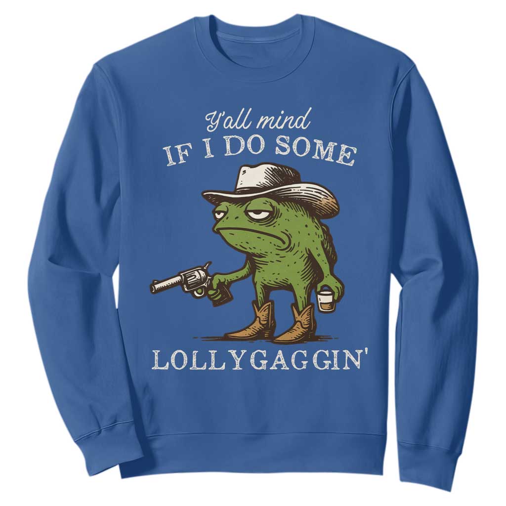 Y'all Mind If I Do Some Lollygaggin Sweatshirt Funny Cowboy Frog Western Animal Meme TS14 Royal Blue Print Your Wear
