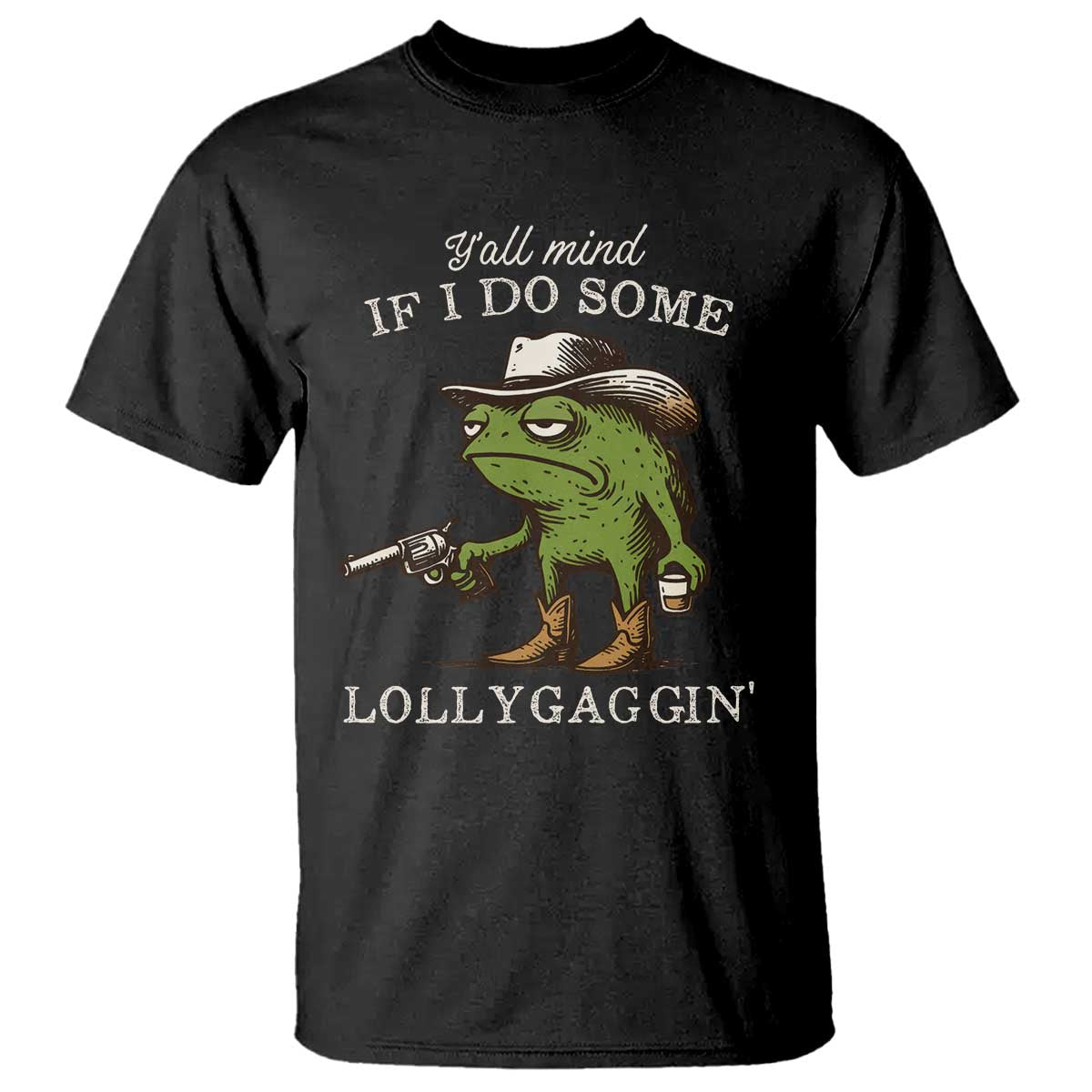 Y'all Mind If I Do Some Lollygaggin T Shirt Funny Cowboy Frog Western Animal Meme TS14 Black Print Your Wear