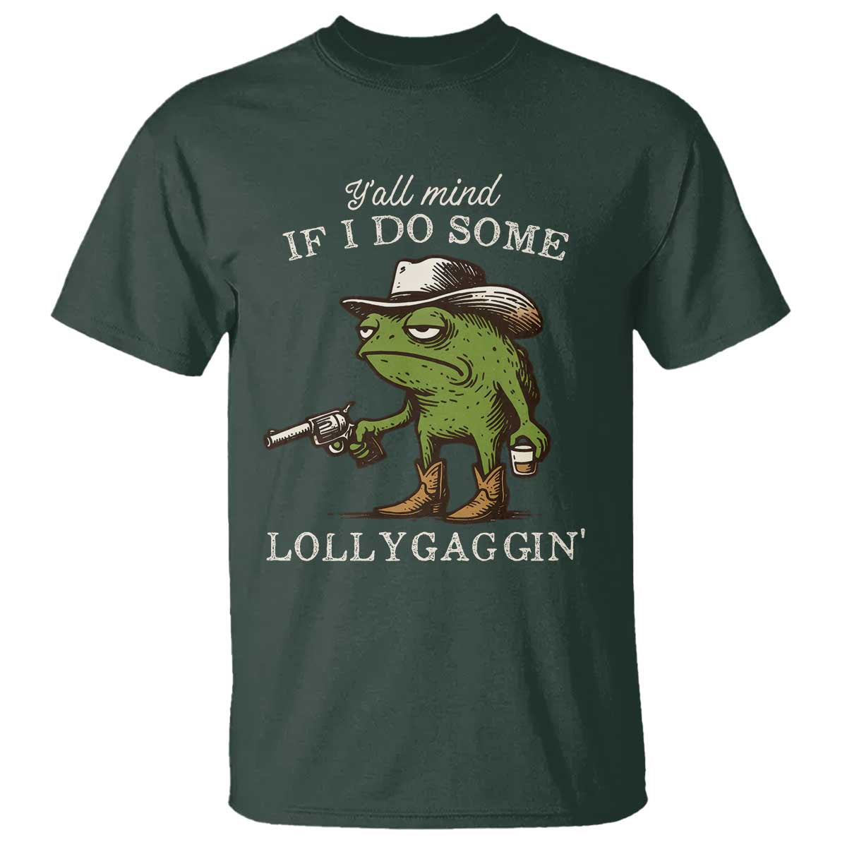 Y'all Mind If I Do Some Lollygaggin T Shirt Funny Cowboy Frog Western Animal Meme TS14 Dark Forest Green Print Your Wear