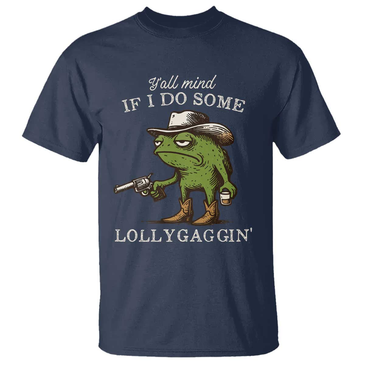 Y'all Mind If I Do Some Lollygaggin T Shirt Funny Cowboy Frog Western Animal Meme TS14 Navy Print Your Wear