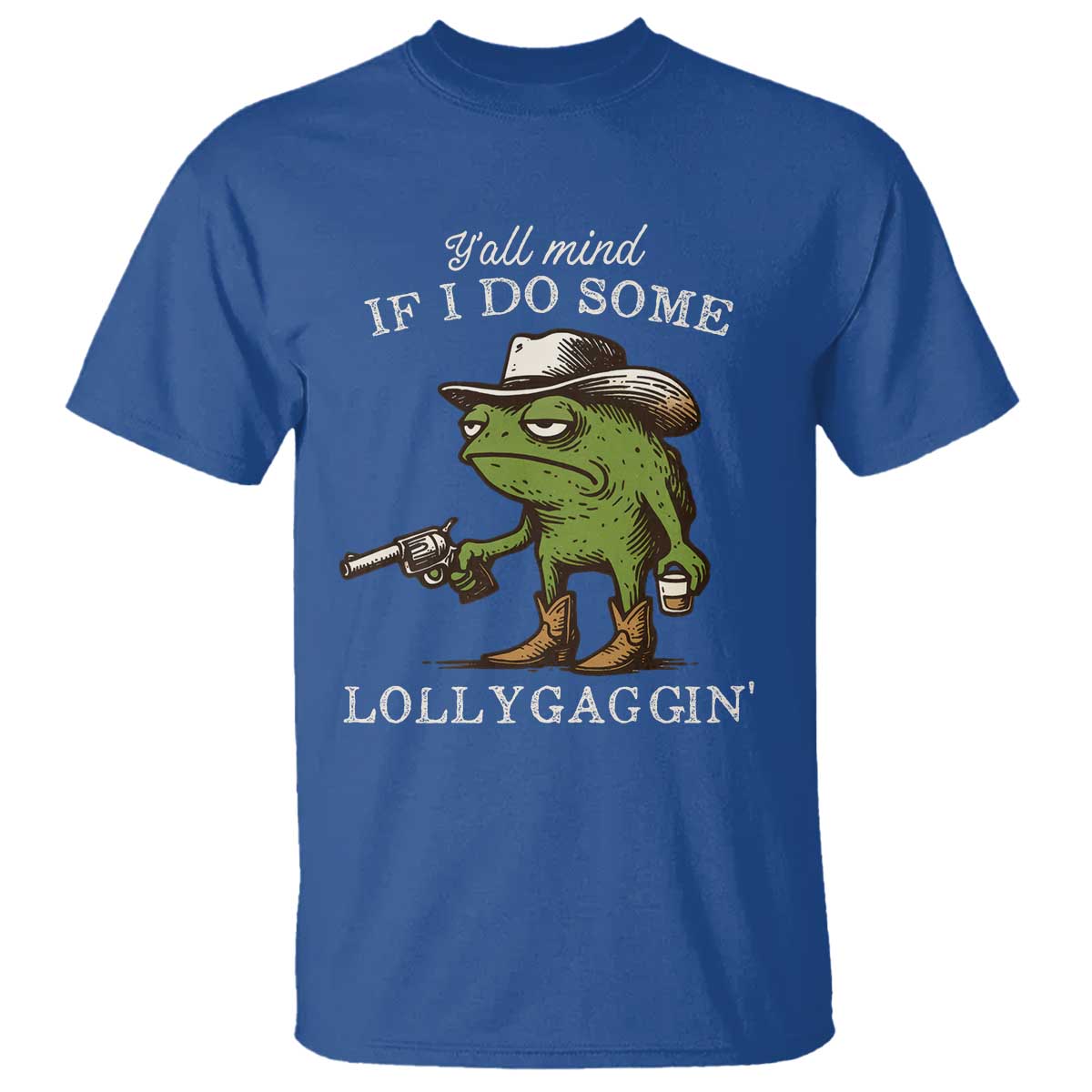 Y'all Mind If I Do Some Lollygaggin T Shirt Funny Cowboy Frog Western Animal Meme TS14 Royal Blue Print Your Wear