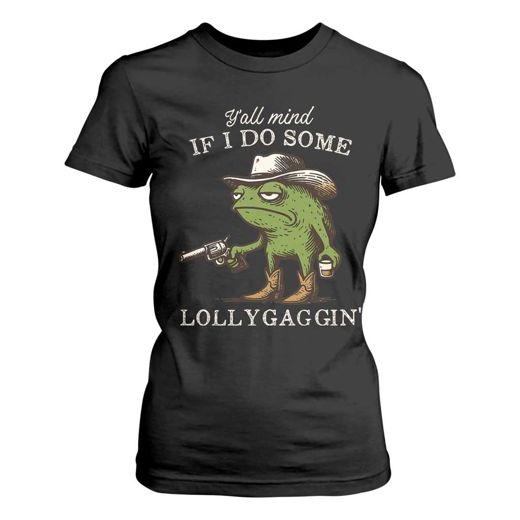 Y'all Mind If I Do Some Lollygaggin T Shirt For Women Funny Cowboy Frog Western Animal Meme TS14 Black Print Your Wear