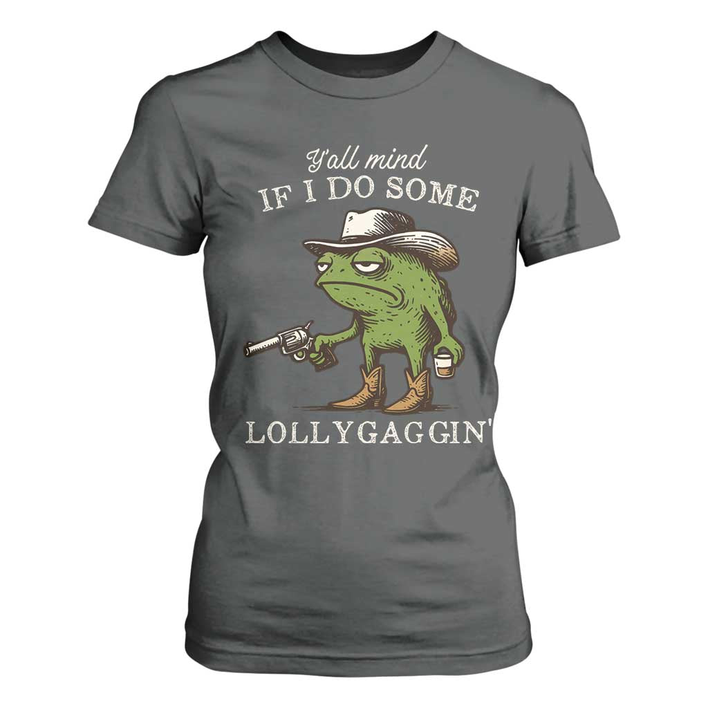 Y'all Mind If I Do Some Lollygaggin T Shirt For Women Funny Cowboy Frog Western Animal Meme TS14 Dark Heather Print Your Wear