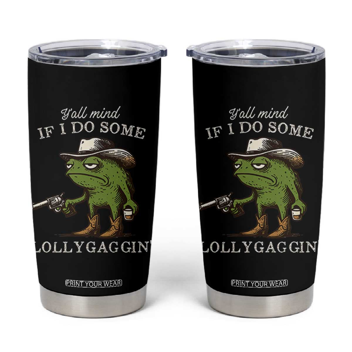 Y'all Mind If I Do Some Lollygaggin Tumbler Cup Funny Cowboy Frog Western Animal Meme TS14 Black Print Your Wear