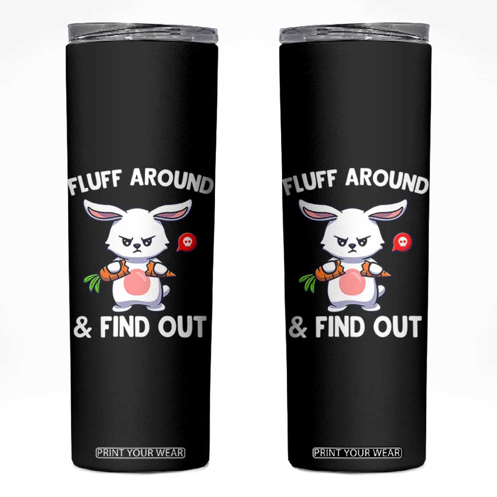 Fluff Around And Find Out Skinny Tumbler Funny Bunny Rabbit Meme TS14 Black Print Your Wear
