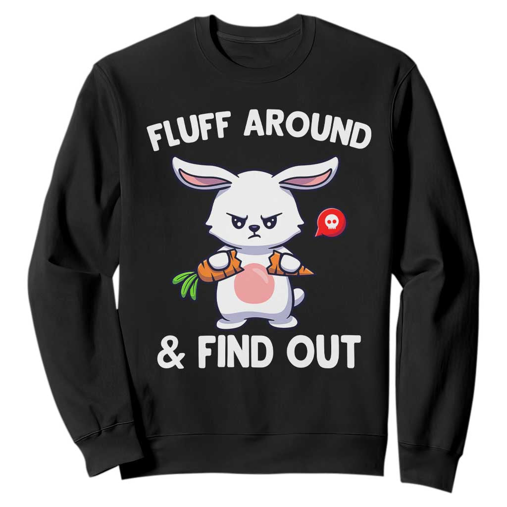 Fluff Around And Find Out Sweatshirt Funny Bunny Rabbit Meme TS14 Black Print Your Wear