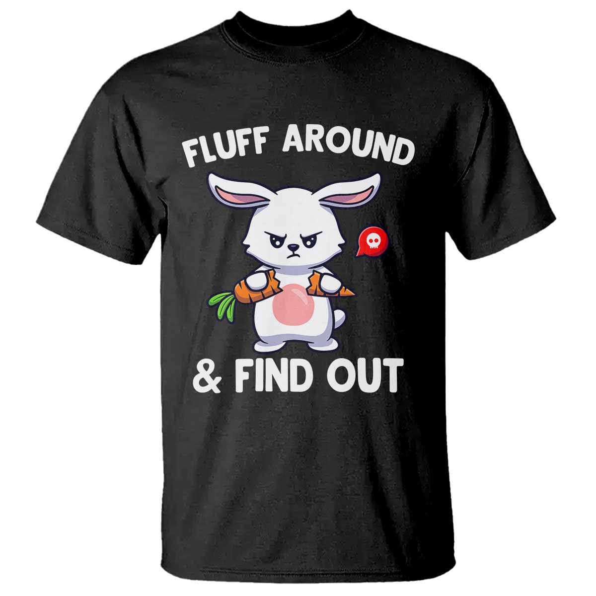 Fluff Around And Find Out T Shirt Funny Bunny Rabbit Meme TS14 Black Print Your Wear