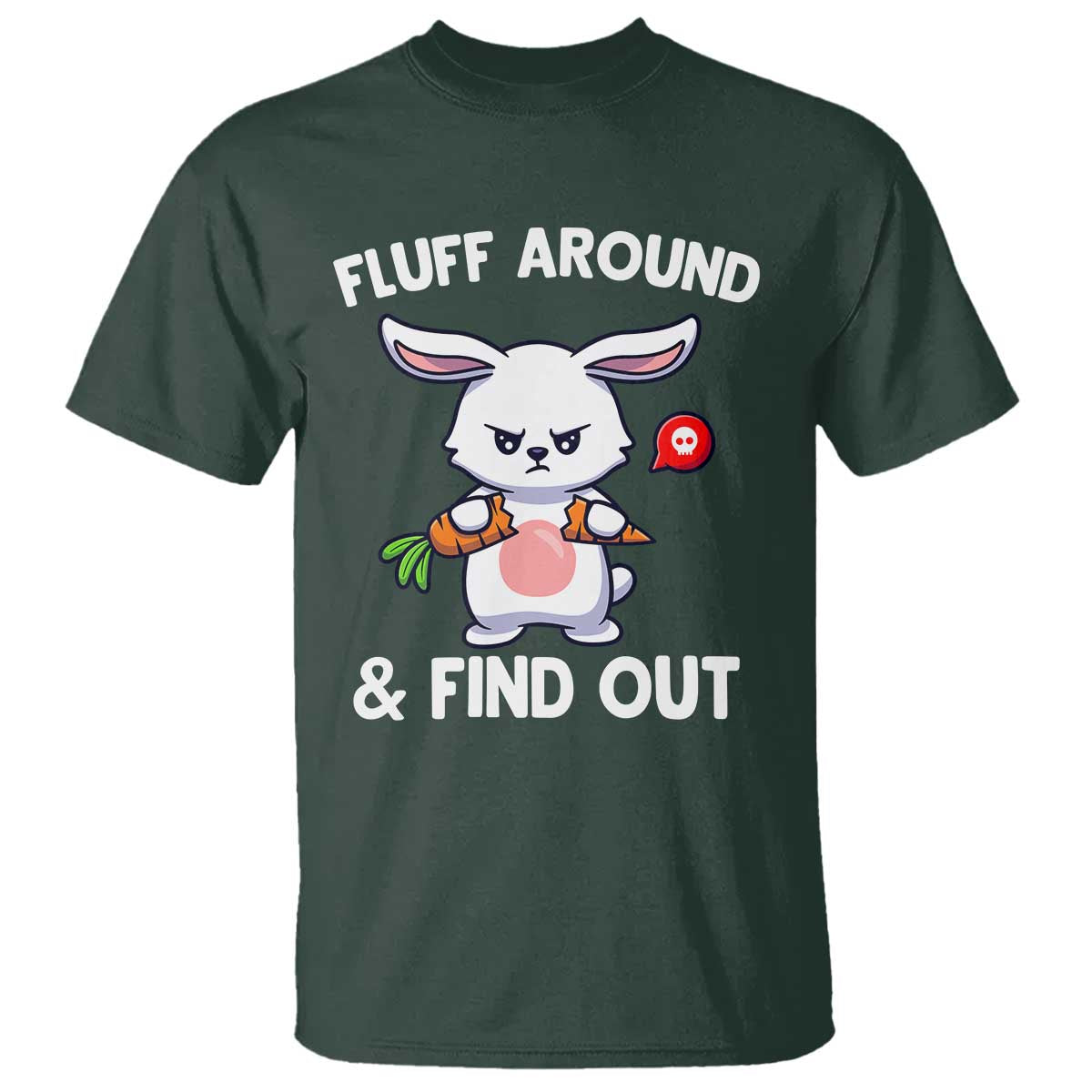 Fluff Around And Find Out T Shirt Funny Bunny Rabbit Meme TS14 Dark Forest Green Print Your Wear