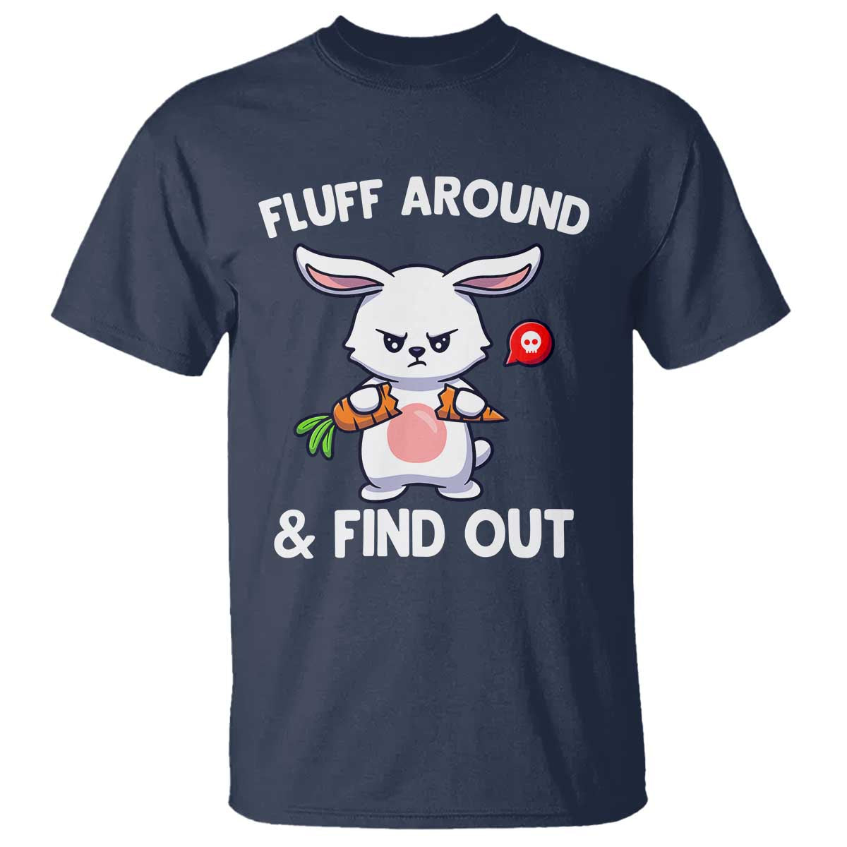 Fluff Around And Find Out T Shirt Funny Bunny Rabbit Meme TS14 Navy Print Your Wear