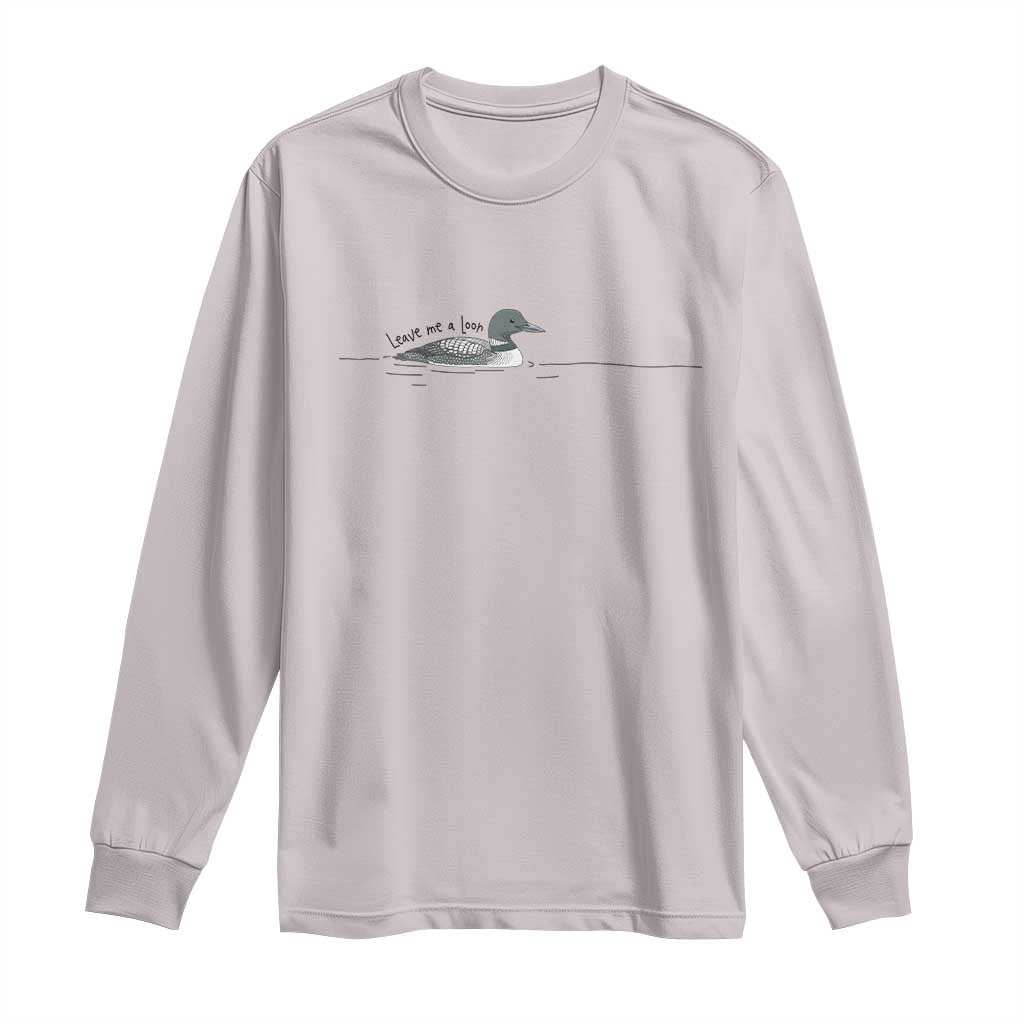 Funny Leave Me A Loon Nature Bird Lovers Long Sleeve Shirt
