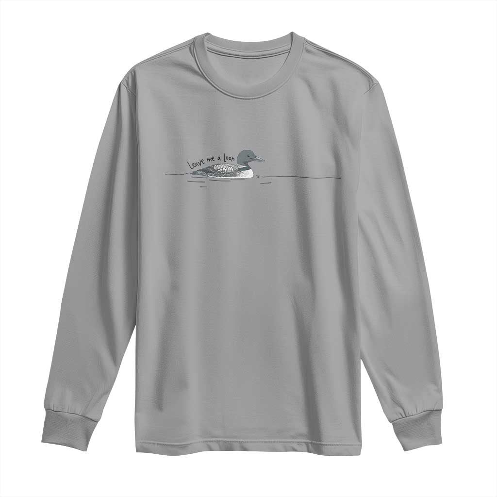 Funny Leave Me A Loon Nature Bird Lovers Long Sleeve Shirt