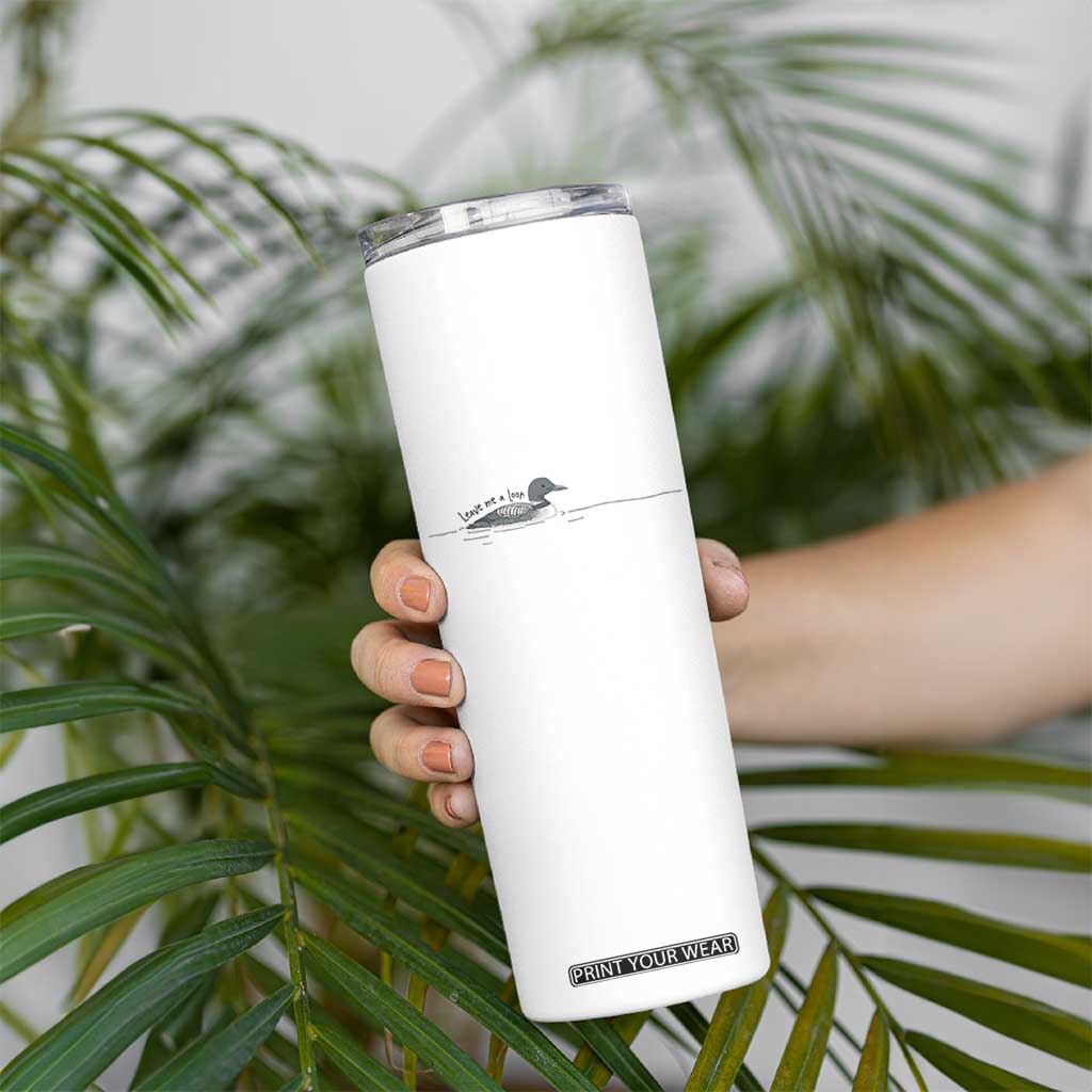 Funny Leave Me A Loon Nature Bird Lovers Skinny Tumbler