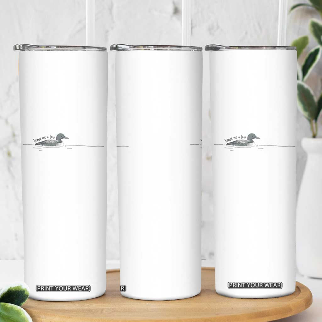 Funny Leave Me A Loon Nature Bird Lovers Skinny Tumbler
