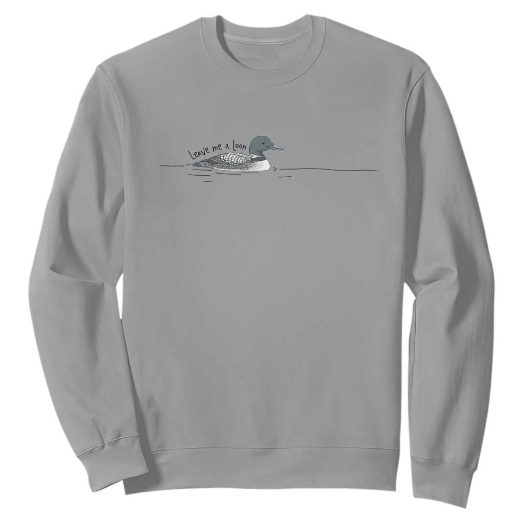 Funny Leave Me A Loon Nature Bird Lovers Sweatshirt