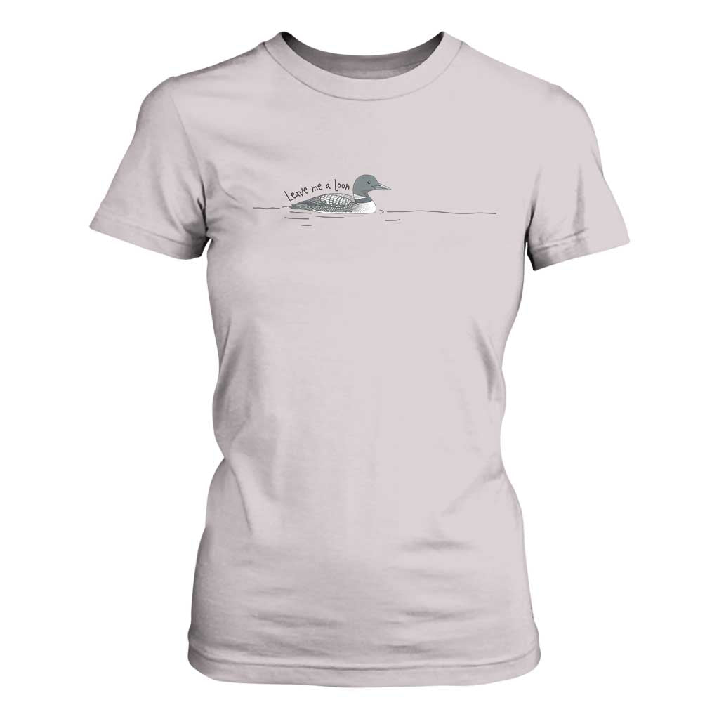 Funny Leave Me A Loon Nature Bird Lovers T Shirt For Women