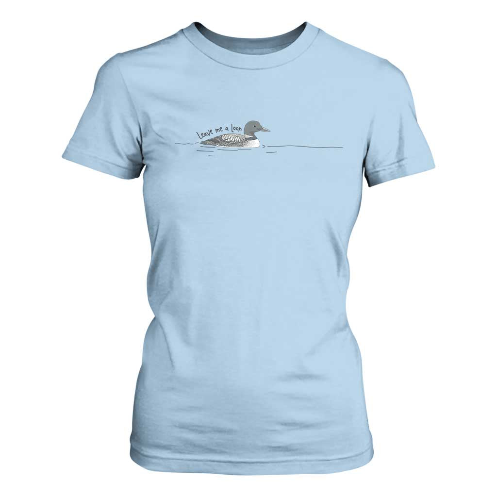 Funny Leave Me A Loon Nature Bird Lovers T Shirt For Women
