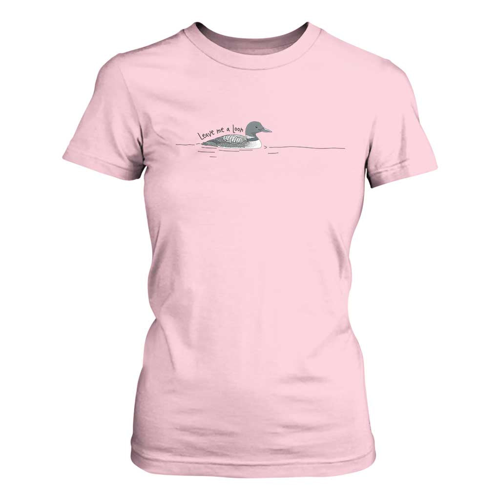 Funny Leave Me A Loon Nature Bird Lovers T Shirt For Women