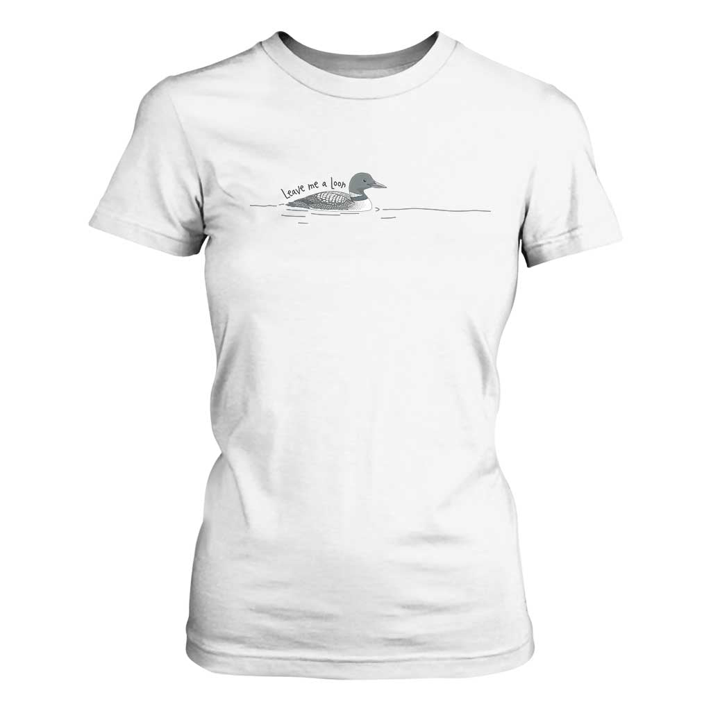 Funny Leave Me A Loon Nature Bird Lovers T Shirt For Women