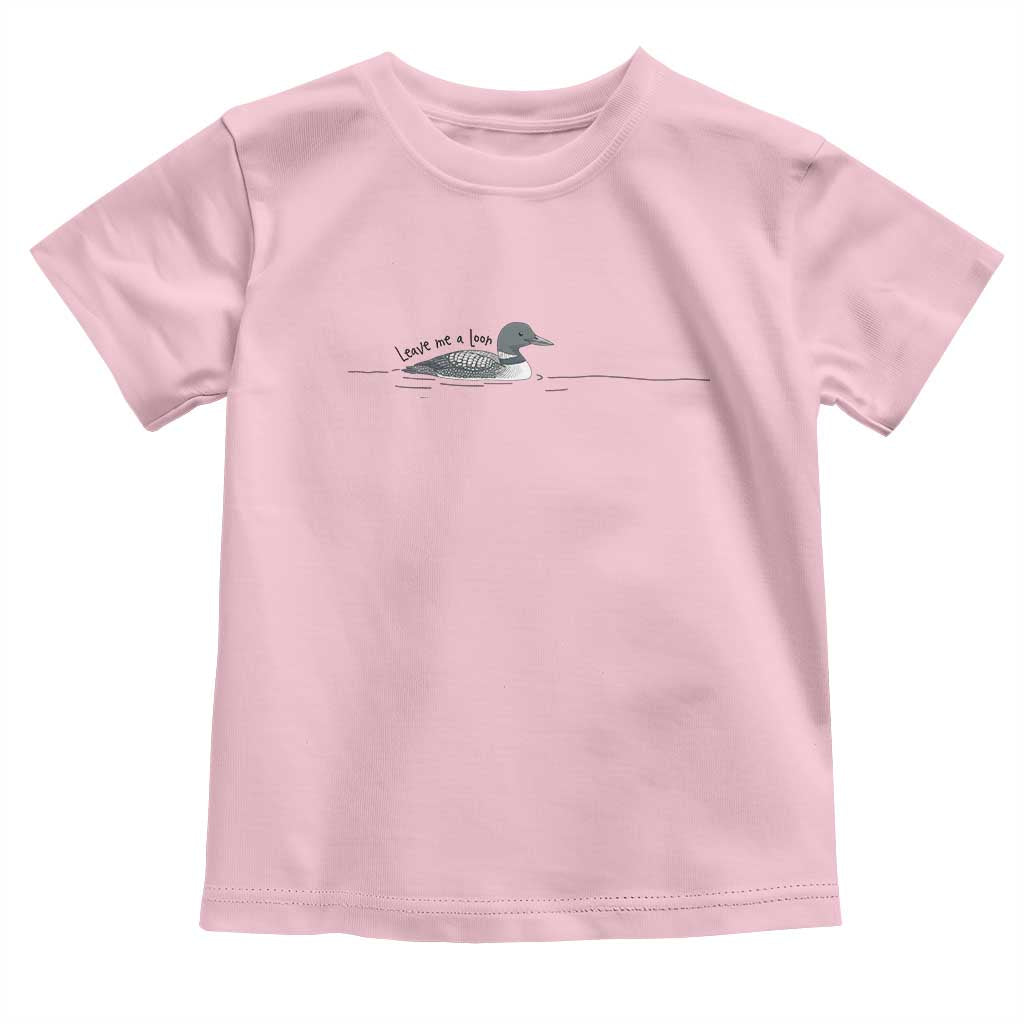 Funny Leave Me A Loon Nature Bird Lovers Toddler T Shirt