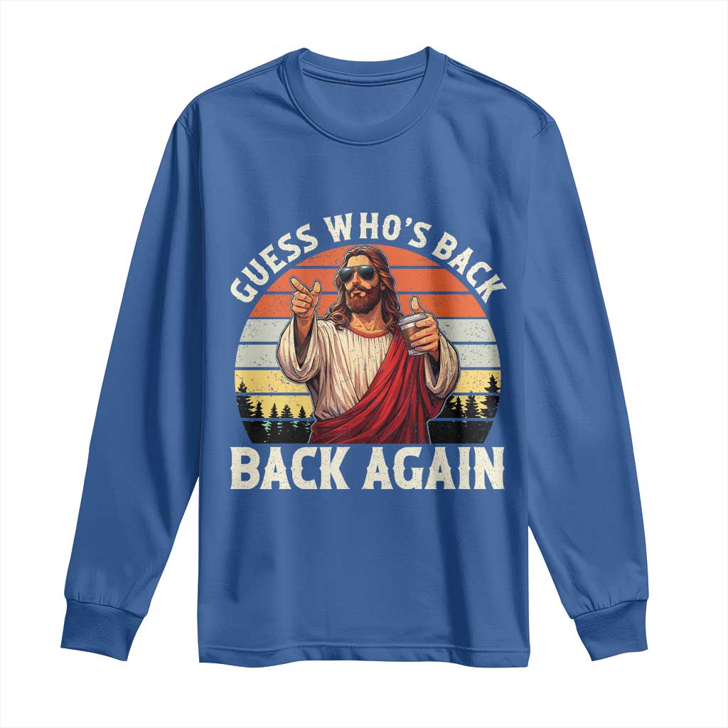 Funny Jesus Easter Long Sleeve Shirt Guess Who's Back? Back Again Easter TS14 Royal Blue Print Your Wear