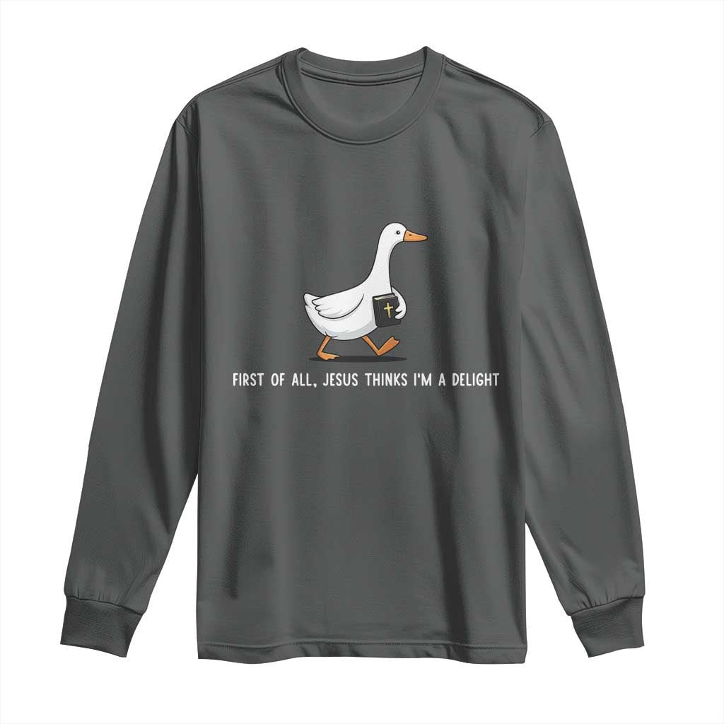 Jesus Thinks I'm A Delight Long Sleeve Shirt Funny Christian Goose Sarcastic TS14 Dark Heather Print Your Wear