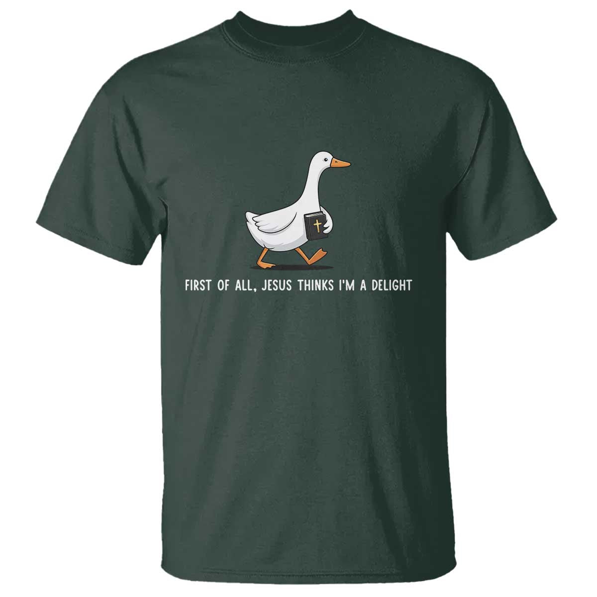 Jesus Thinks I'm A Delight T Shirt Funny Christian Goose Sarcastic TS14 Dark Forest Green Print Your Wear