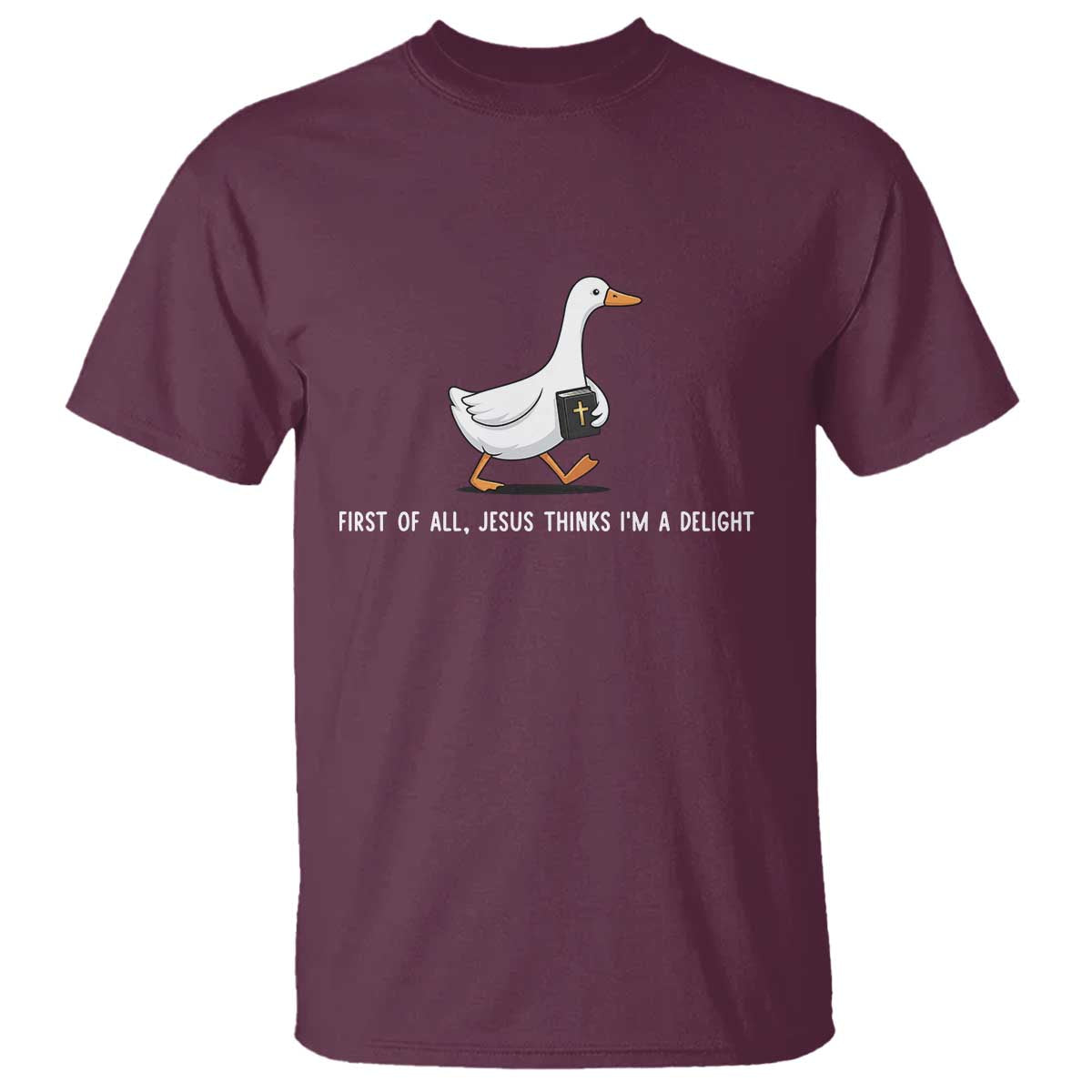 Jesus Thinks I'm A Delight T Shirt Funny Christian Goose Sarcastic TS14 Maroon Print Your Wear