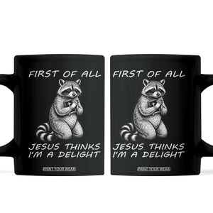 First of All Jesus Thinks I'm A Delight Coffee Mug Funny Raccoon Christian TS14 Black Print Your Wear