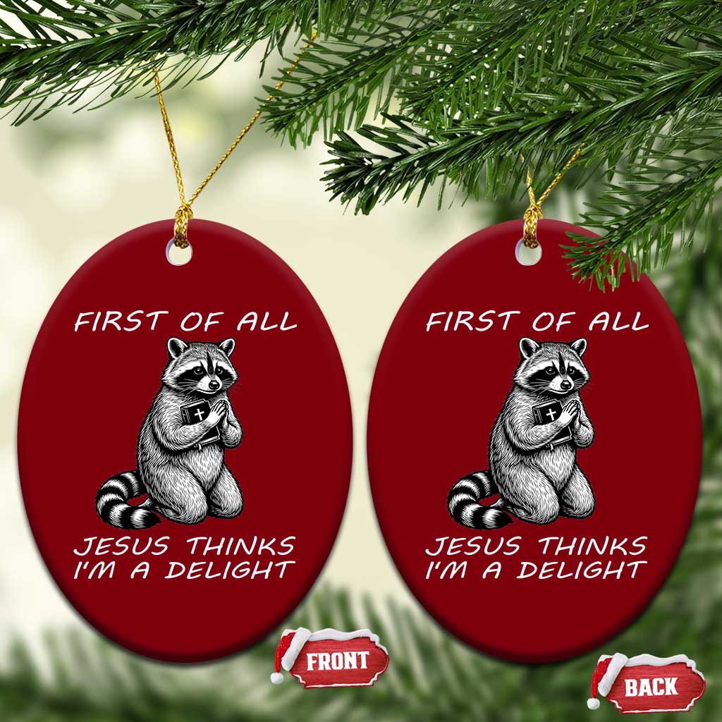 First of All Jesus Thinks I'm A Delight Ceramic Ornament Funny Raccoon Christian TS14 Print Your Wear