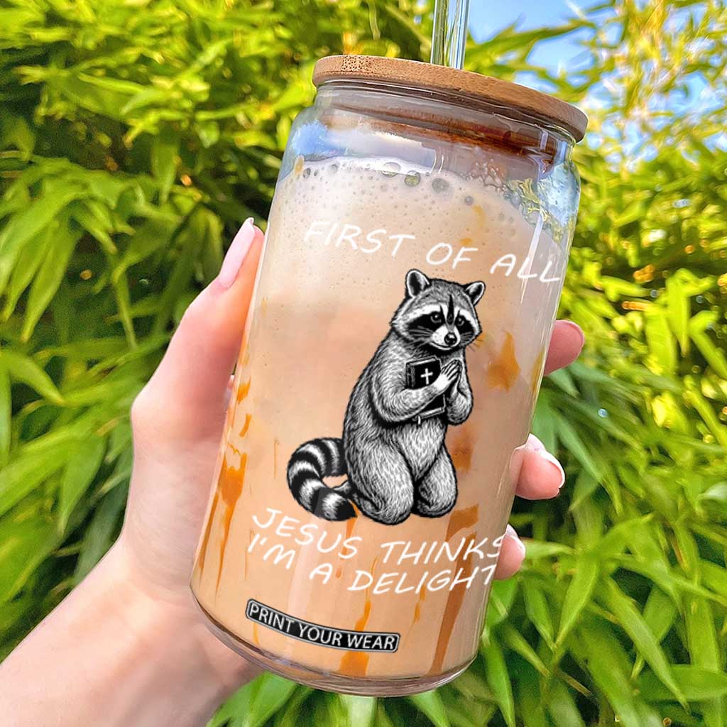 First of All Jesus Thinks I'm A Delight Glass Can Funny Raccoon Christian TS14 Black Print Your Wear