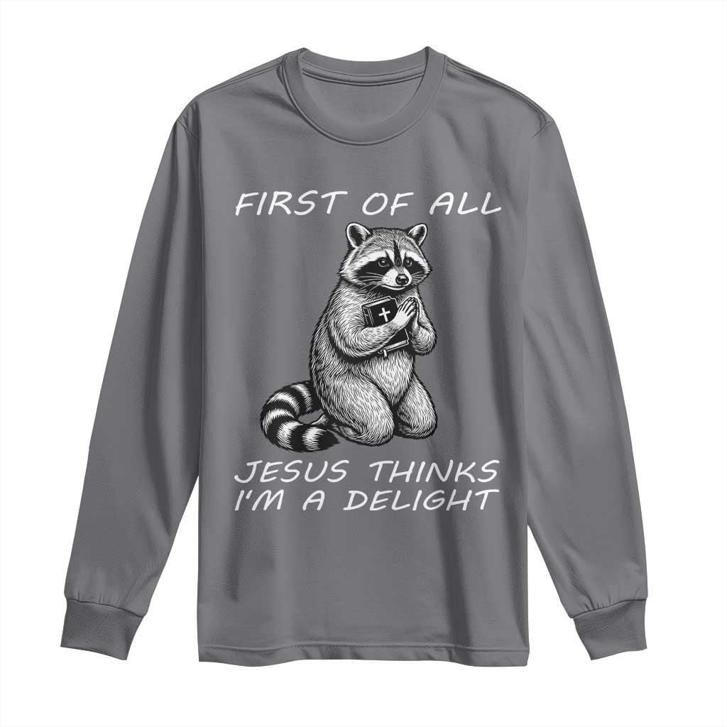 First of All Jesus Thinks I'm A Delight Long Sleeve Shirt Funny Raccoon Christian TS14 Charcoal Print Your Wear