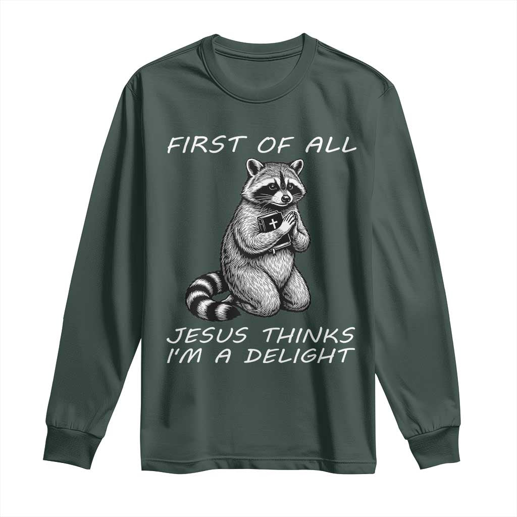 First of All Jesus Thinks I'm A Delight Long Sleeve Shirt Funny Raccoon Christian TS14 Dark Forest Green Print Your Wear