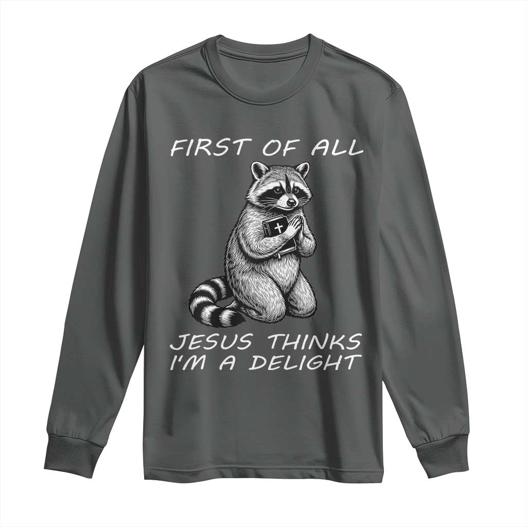 First of All Jesus Thinks I'm A Delight Long Sleeve Shirt Funny Raccoon Christian TS14 Dark Heather Print Your Wear
