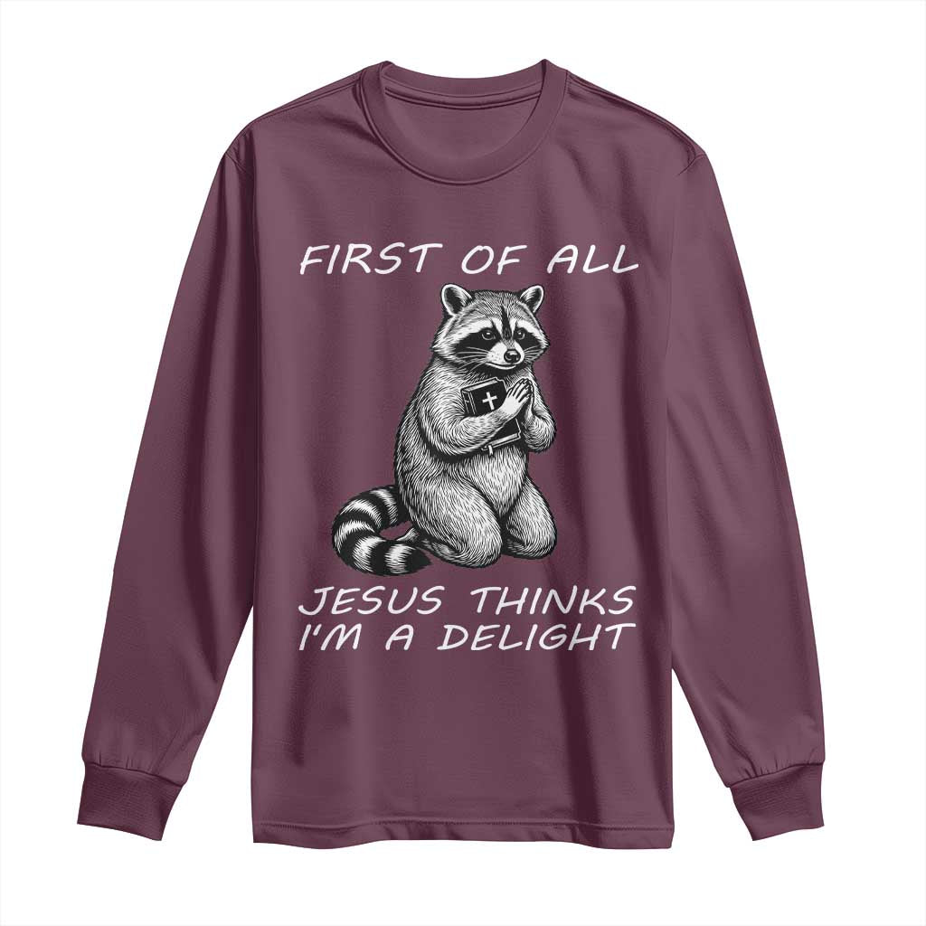 First of All Jesus Thinks I'm A Delight Long Sleeve Shirt Funny Raccoon Christian TS14 Maroon Print Your Wear