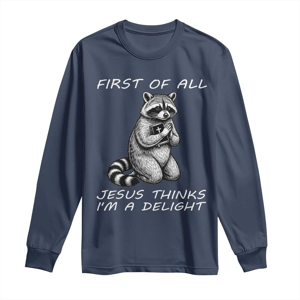 First of All Jesus Thinks I'm A Delight Long Sleeve Shirt Funny Raccoon Christian TS14 Navy Print Your Wear