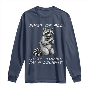First of All Jesus Thinks I'm A Delight Long Sleeve Shirt Funny Raccoon Christian TS14 Navy Print Your Wear
