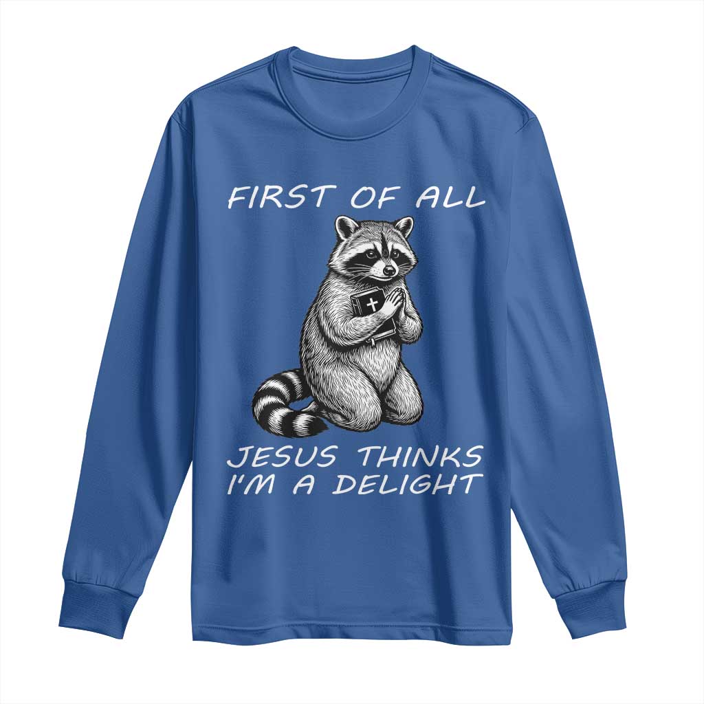 First of All Jesus Thinks I'm A Delight Long Sleeve Shirt Funny Raccoon Christian TS14 Royal Blue Print Your Wear