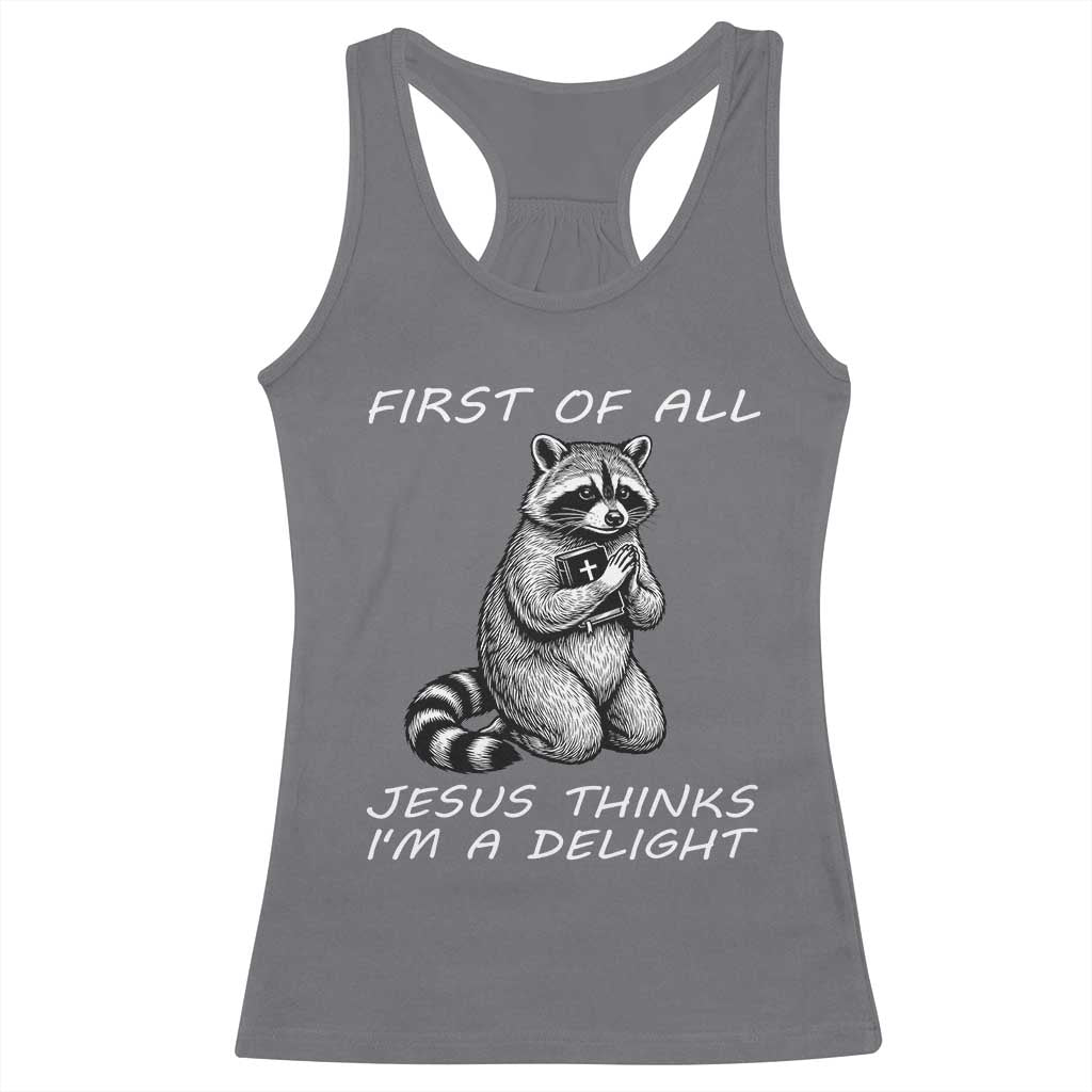 First of All Jesus Thinks I'm A Delight Racerback Tank Top Funny Raccoon Christian TS14 Charcoal Print Your Wear