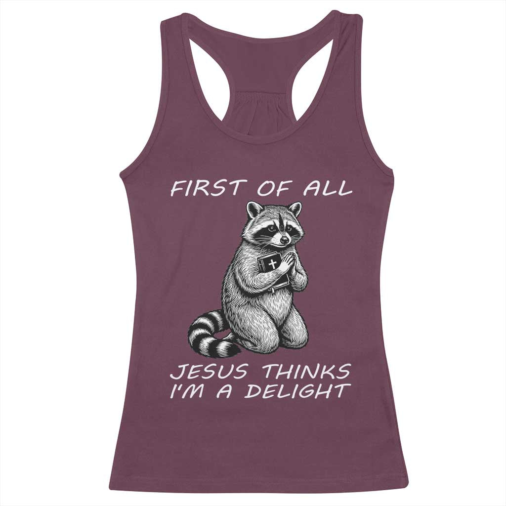 First of All Jesus Thinks I'm A Delight Racerback Tank Top Funny Raccoon Christian TS14 Maroon Print Your Wear