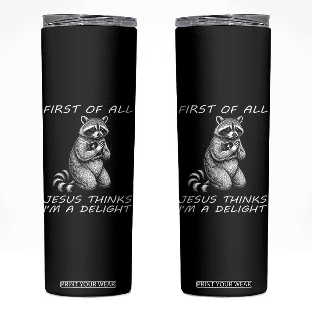 First of All Jesus Thinks I'm A Delight Skinny Tumbler Funny Raccoon Christian TS14 Black Print Your Wear