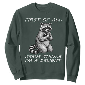 First of All Jesus Thinks I'm A Delight Sweatshirt Funny Raccoon Christian TS14 Dark Forest Green Print Your Wear