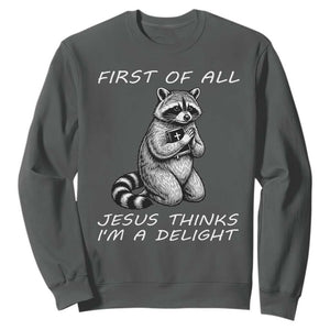 First of All Jesus Thinks I'm A Delight Sweatshirt Funny Raccoon Christian TS14 Dark Heather Print Your Wear