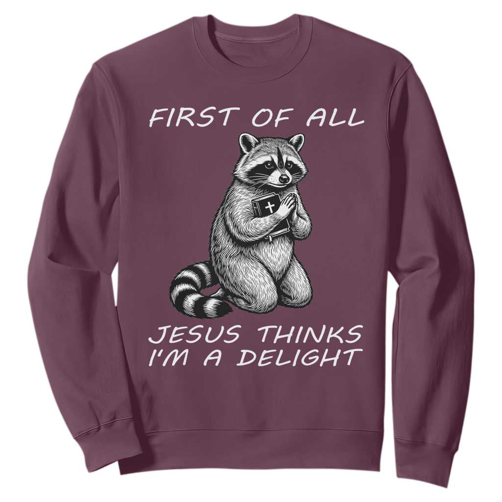 First of All Jesus Thinks I'm A Delight Sweatshirt Funny Raccoon Christian TS14 Maroon Print Your Wear