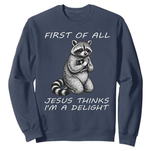 First of All Jesus Thinks I'm A Delight Sweatshirt Funny Raccoon Christian TS14 Navy Print Your Wear